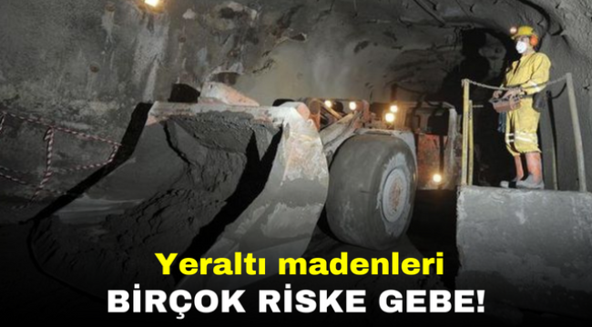 Yeraltı madenleri birçok riske gebe!