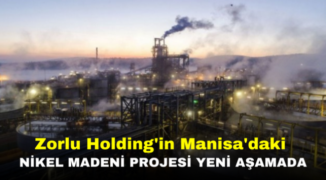 Zorlu Holding'in Manisa'daki Nikel Madeni Projesi Yeni Aşamada