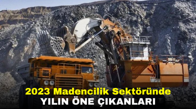 2023 Madencilik ve Metal Sektöründe Yılın Öne Çıkanları