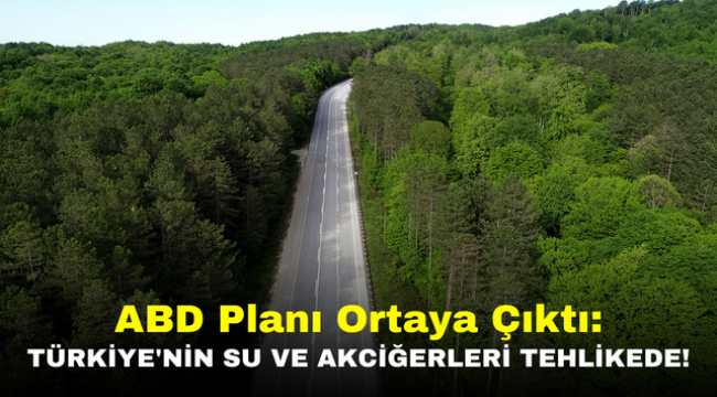 ABD Planı Ortaya Çıktı: Türkiye'nin Su ve Akciğerleri Tehlikede!