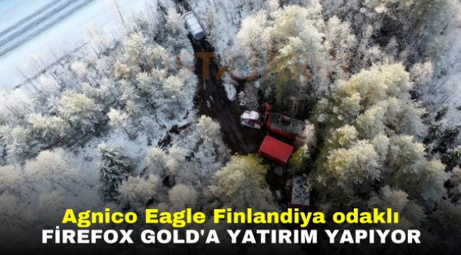 Agnico Eagle Finlandiya odaklı FireFox Gold'a yatırım yapıyor