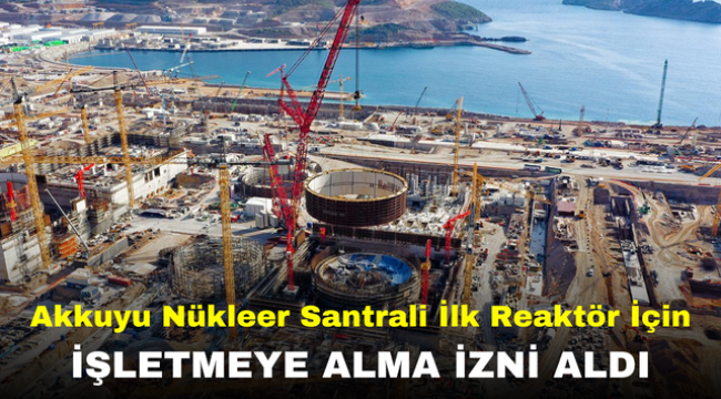 Akkuyu Nükleer Santrali İlk Reaktör İçin İşletmeye Alma İzni Aldı