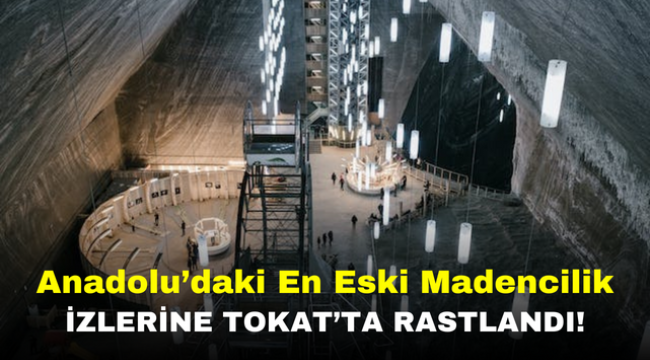 Anadolu'daki En Eski Madencilik İzlerine Tokat'ta Rastlandı!