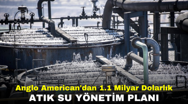 Anglo American'dan 1.1 Milyar Dolarlık Atık Su Yönetim Planı