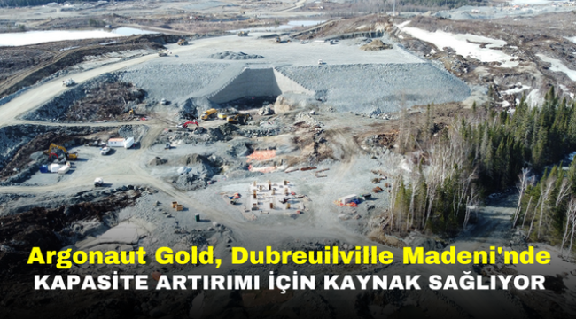 Argonaut Gold, Dubreuilville Madeni'nde Kapasite Artırımı İçin Kaynak Sağlıyor