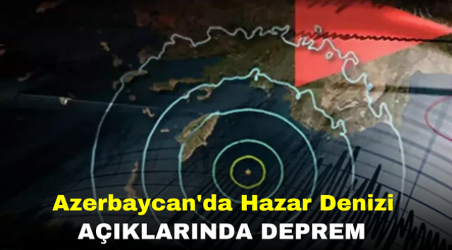 Azerbaycan'da Hazar Denizi Açıklarında Deprem 