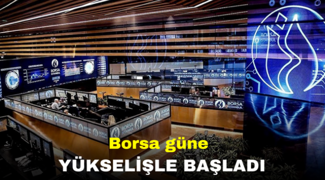 Borsa güne yükselişle başladı