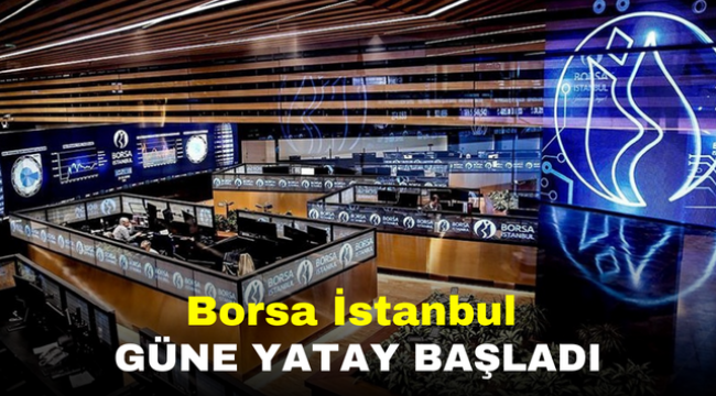 Borsa İstanbul güne yatay başladı