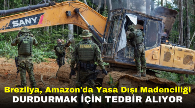 Brezilya, Amazon'da Yasa Dışı Madenciliği Durdurmak İçin Tedbir Alıyor