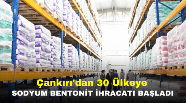 Çankırı'dan 30 Ülkeye Sodyum Bentonit İhracatı Başladı