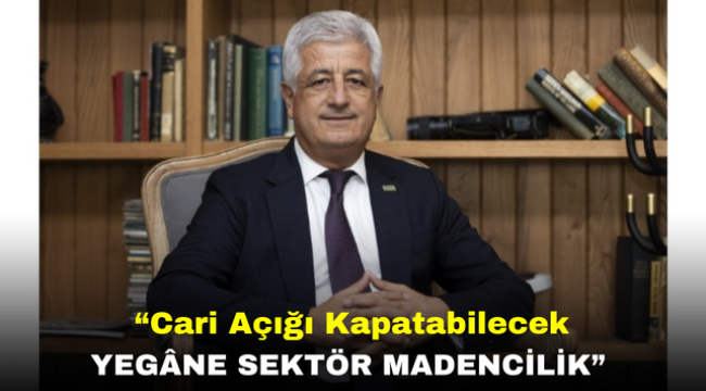 "Cari Açığı Kapatabilecek Yegâne Sektör Madencilik" 