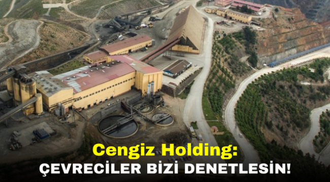 Cengiz Holding: Çevreciler bizi denetlesin!