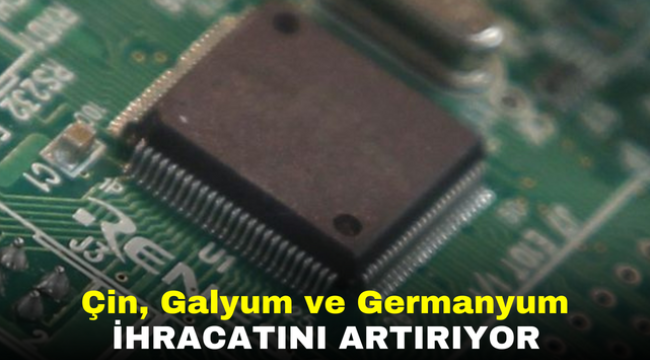 Çin, Galyum ve Germanyum İhracatını Artırıyor