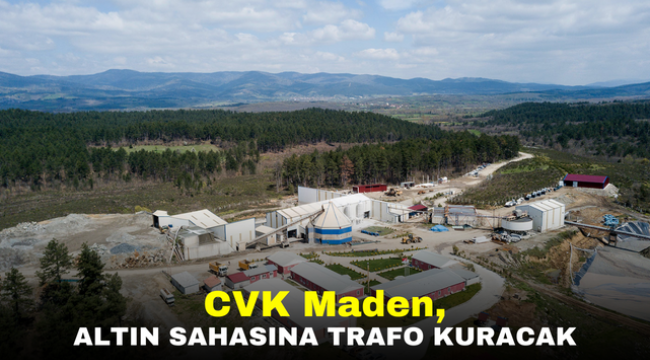 CVK Maden, altın sahasına trafo kuracak