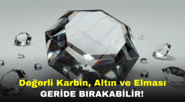 Değerli Karbin, Altın ve Elması Geride Bırakabilir!