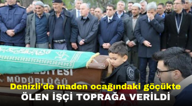 Denizli'de maden ocağındaki göçükte ölen işçi toprağa verildi