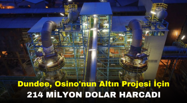 Dundee, Osino'nun Altın Projesi İçin 214 Milyon Dolar Harcadı