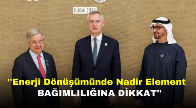 ''Enerji Dönüşümünde Nadir Element Bağımlılığına Dikkat''