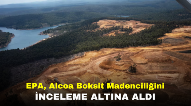 EPA, Alcoa Boksit Madenciliğini İnceleme Altına Aldı