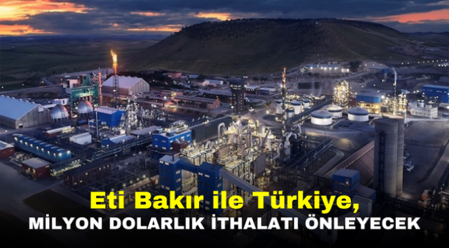 Eti Bakır ile Türkiye, Milyon Dolarlık İthalatı Önleyecek