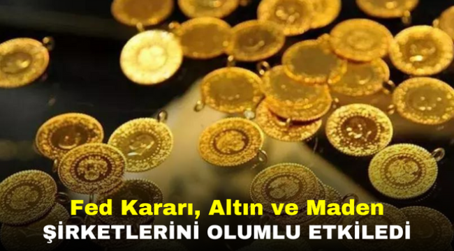 Fed Kararı, Altın ve Maden Şirketlerini Olumlu Etkiledi