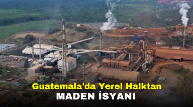 Guatemala'da Yerel Halktan Maden İsyanı