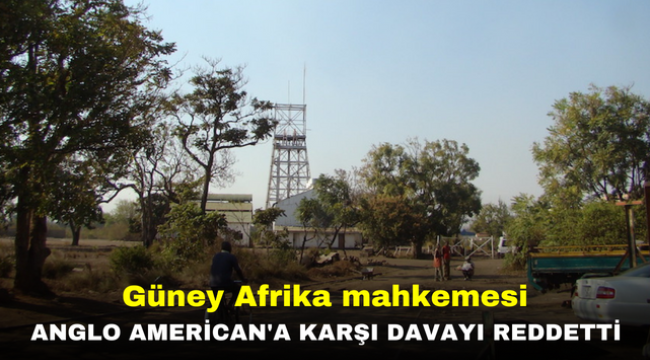 Güney Afrika mahkemesi Anglo American'a karşı davayı reddetti