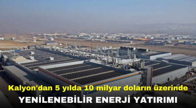 Kalyon'dan 5 yılda 10 milyar doların üzerinde yenilenebilir enerji yatırımı 