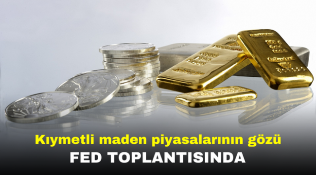 Kıymetli maden piyasalarının gözü Fed toplantısında