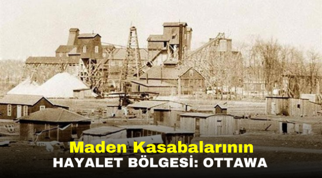 Maden Kasabalarının Hayalet Bölgesi: Ottawa