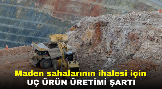 Maden sahalarının ihalesi için uç ürün üretimi şartı