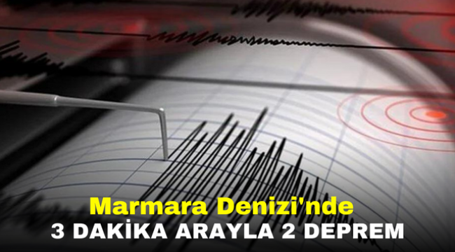 Marmara Denizi'nde 3 dakika arayla 2 deprem