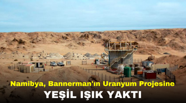 Namibya, Bannerman'ın Uranyum Projesine Yeşil Işık Yaktı