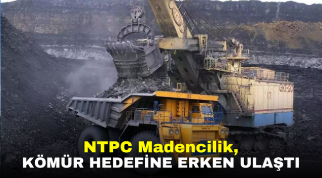 NTPC Madencilik, Kömür Hedefine Erken Ulaştı