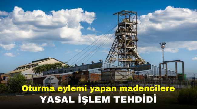 Oturma eylemi yapan madencilere yasal işlem tehdidi