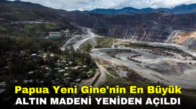 Papua Yeni Gine'nin En Büyük Altın Madeni Yeniden Açıldı