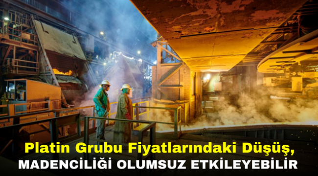 Platin Grubu Fiyatlarındaki Düşüş, Madenciliği Olumsuz Etkileyebilir 