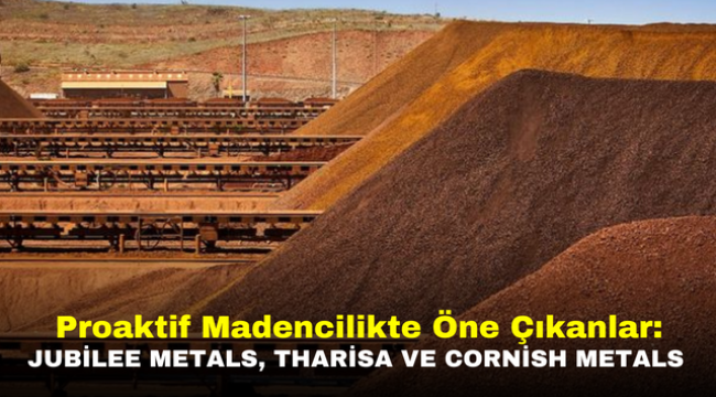 Proaktif Madencilikte Öne Çıkanlar: Jubilee Metals, Tharisa ve Cornish Metals 