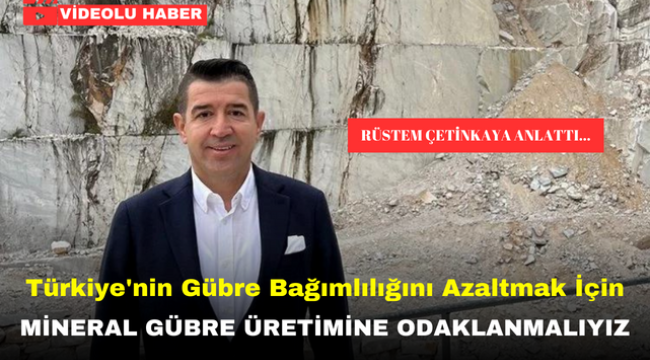 Rüstem Çetinkaya: Türkiye'nin Gübre Bağımlılığını Azaltmak İçin Mineral Gübre Üretimine Odaklanmalıyız