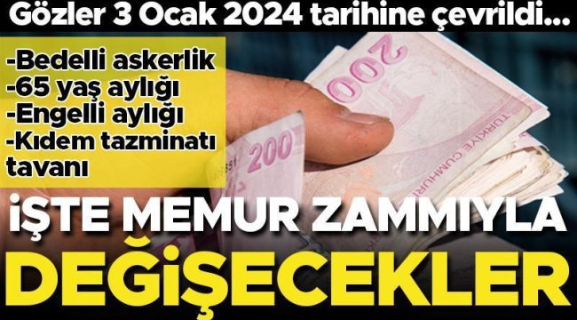 Sadece 4 gün kaldı! İşte memur ve emekli zammıyla değişecekler: Engelli aylığı, 65 yaş maaşı, kıdem tazminatı tavanı, bedelli askerlik ücreti