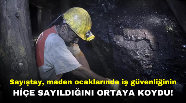 Sayıştay, maden ocaklarında iş güvenliğinin hiçe sayıldığını ortaya koydu!