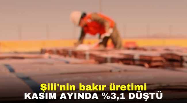 Şili'nin bakır üretimi Kasım ayında %3,1 düştü