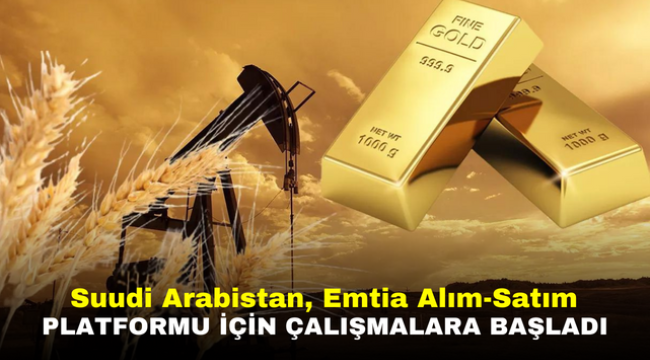 Suudi Arabistan, Emtia Alım-Satım Platformu İçin Çalışmalara Başladı