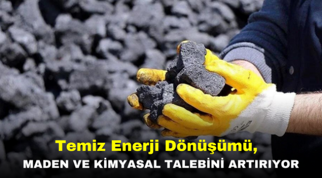 Temiz Enerji Dönüşümü, Maden ve Kimyasal Talebini Artırıyor