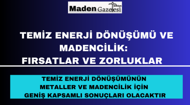  Temiz Enerji Dönüşümü ve Madencilik: Fırsatlar ve Zorluklar 