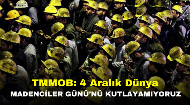  TMMOB: 4 Aralık Dünya Madenciler Günü'nü kutlayamıyoruz