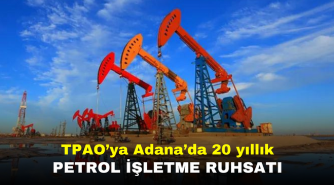 TPAO'ya Adana'da 20 yıllık petrol işletme ruhsatı