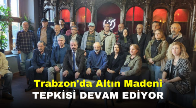 Trabzon'da Altın Madeni Tepkisi Devam Ediyor