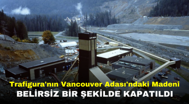 Trafigura'nın Vancouver Adası'ndaki Madeni Belirsiz Bir Şekilde Kapatıldı