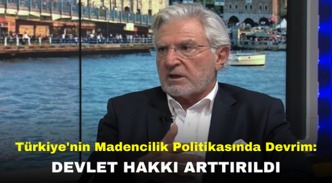 Türkiye'nin Madencilik Politikasında Devrim: Devlet Hakkı Arttırıldı